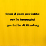 Crea il post perfetto con le immagini gratuite di Pixabay