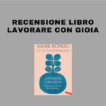 Recensione libro Lavorare con gioia di Marie Kondo e Scott Sonenshein